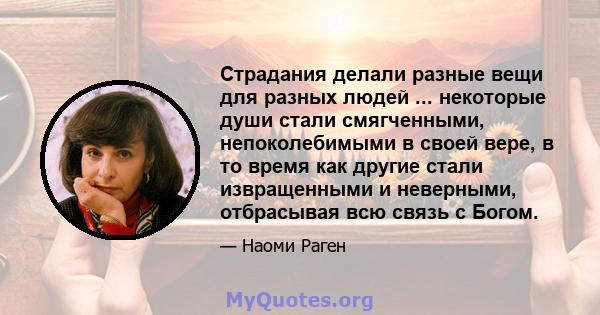 Страдания делали разные вещи для разных людей ... некоторые души стали смягченными, непоколебимыми в своей вере, в то время как другие стали извращенными и неверными, отбрасывая всю связь с Богом.