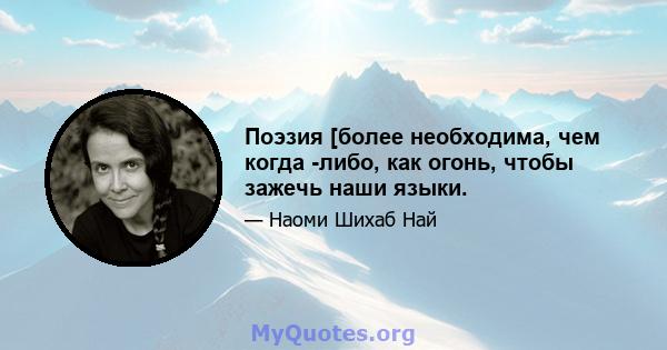 Поэзия [более необходима, чем когда -либо, как огонь, чтобы зажечь наши языки.