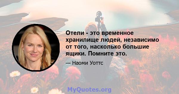 Отели - это временное хранилище людей, независимо от того, насколько большие ящики. Помните это.