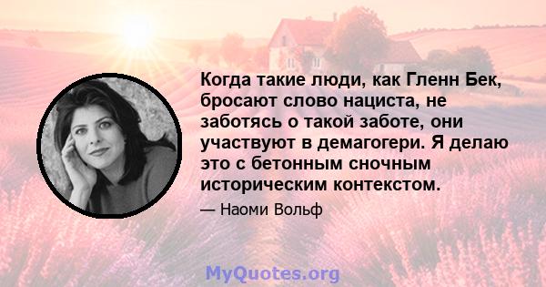 Когда такие люди, как Гленн Бек, бросают слово нациста, не заботясь о такой заботе, они участвуют в демагогери. Я делаю это с бетонным сночным историческим контекстом.