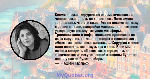 Косметическая хирургия не «косметическая», а человеческая плоть не «пластика». Даже имена тривиальны, что это такое. Это не похоже на глажу морщин в ткани, настройка машины, или изменяет устаревшую одежду, текущие