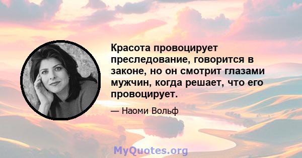 Красота провоцирует преследование, говорится в законе, но он смотрит глазами мужчин, когда решает, что его провоцирует.