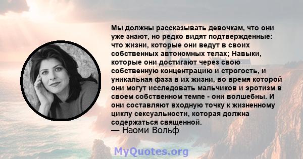 Мы должны рассказывать девочкам, что они уже знают, но редко видят подтвержденные: что жизни, которые они ведут в своих собственных автономных телах; Навыки, которые они достигают через свою собственную концентрацию и