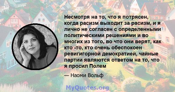 Несмотря на то, что я потрясен, когда расизм выходит за расизм, и я лично не согласен с определенными политическими решениями и во многих из того, во что они верят, как кто -то, кто очень обеспокоен ревигигорной