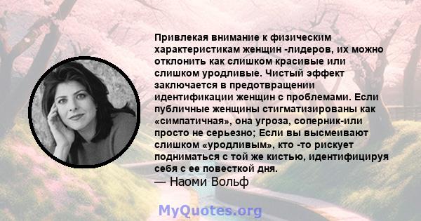 Привлекая внимание к физическим характеристикам женщин -лидеров, их можно отклонить как слишком красивые или слишком уродливые. Чистый эффект заключается в предотвращении идентификации женщин с проблемами. Если