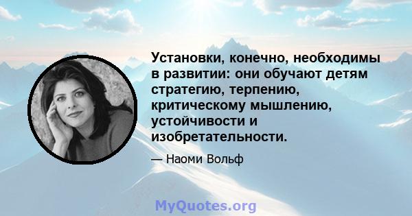 Установки, конечно, необходимы в развитии: они обучают детям стратегию, терпению, критическому мышлению, устойчивости и изобретательности.