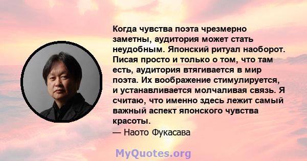 Когда чувства поэта чрезмерно заметны, аудитория может стать неудобным. Японский ритуал наоборот. Писая просто и только о том, что там есть, аудитория втягивается в мир поэта. Их воображение стимулируется, и