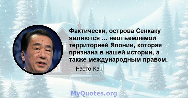 Фактически, острова Сенкаку являются ... неотъемлемой территорией Японии, которая признана в нашей истории, а также международным правом.