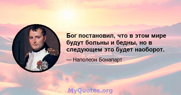 Бог постановил, что в этом мире будут больны и бедны, но в следующем это будет наоборот.