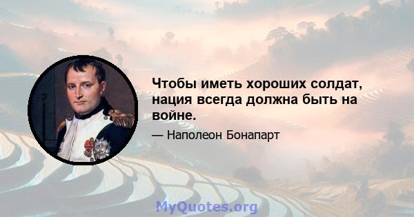 Чтобы иметь хороших солдат, нация всегда должна быть на войне.