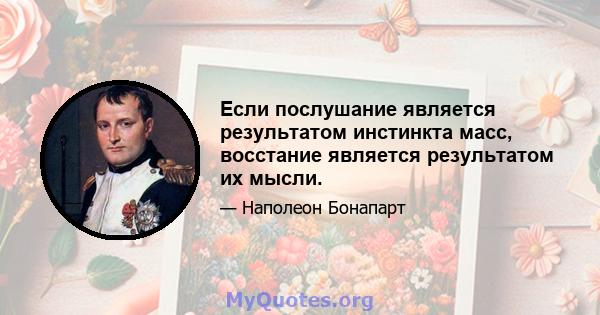 Если послушание является результатом инстинкта масс, восстание является результатом их мысли.