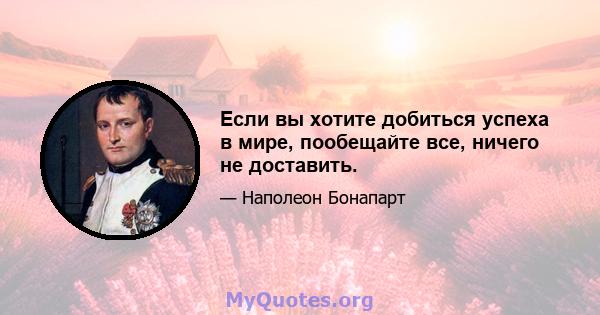 Если вы хотите добиться успеха в мире, пообещайте все, ничего не доставить.