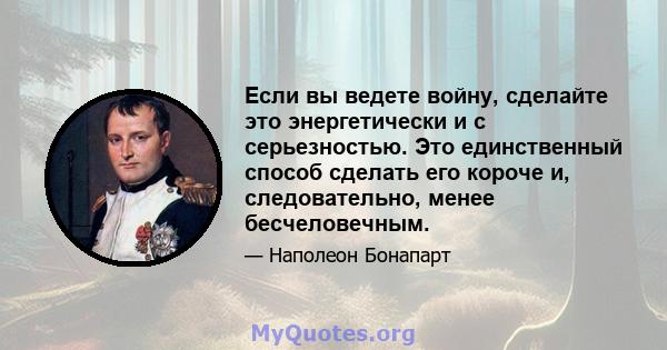 Если вы ведете войну, сделайте это энергетически и с серьезностью. Это единственный способ сделать его короче и, следовательно, менее бесчеловечным.