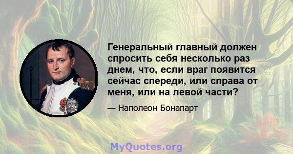 Генеральный главный должен спросить себя несколько раз днем, что, если враг появится сейчас спереди, или справа от меня, или на левой части?