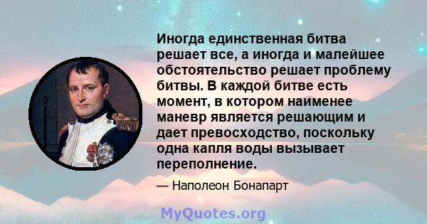 Иногда единственная битва решает все, а иногда и малейшее обстоятельство решает проблему битвы. В каждой битве есть момент, в котором наименее маневр является решающим и дает превосходство, поскольку одна капля воды