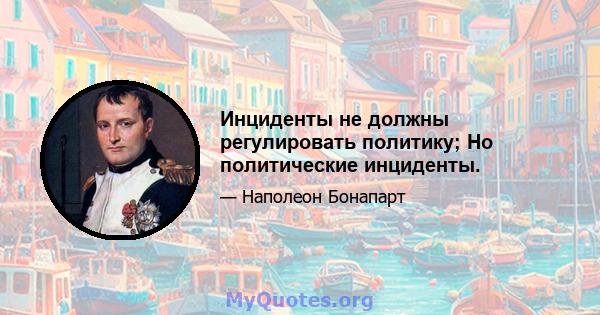 Инциденты не должны регулировать политику; Но политические инциденты.