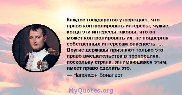 Каждое государство утверждает, что право контролировать интересы, чужие, когда эти интересы таковы, что он может контролировать их, не подвергая собственных интересам опасность. ... Другие державы признают только это