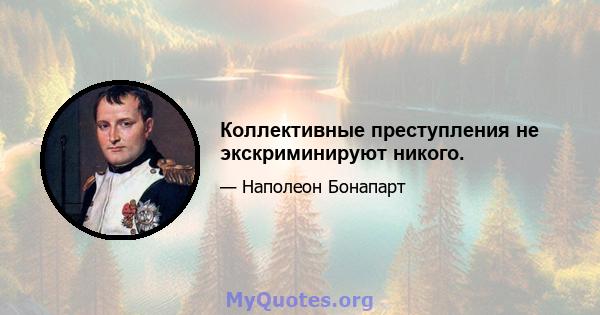 Коллективные преступления не экскриминируют никого.