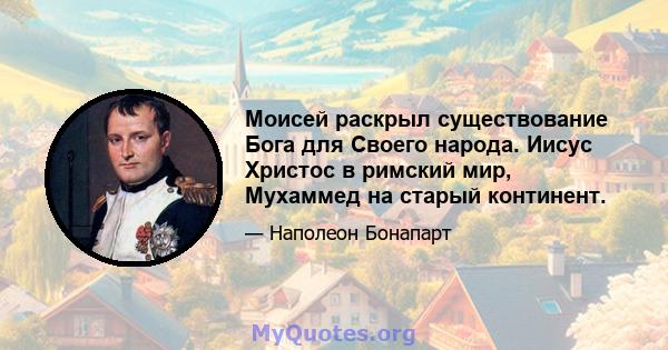 Моисей раскрыл существование Бога для Своего народа. Иисус Христос в римский мир, Мухаммед на старый континент.