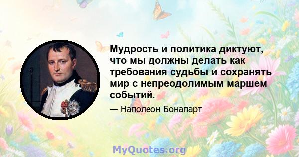 Мудрость и политика диктуют, что мы должны делать как требования судьбы и сохранять мир с непреодолимым маршем событий.