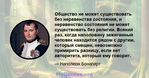 Общество не может существовать без неравенства состояния, и неравенство состояния не может существовать без религии. Всякий раз, когда наполовину зажиганный человек находится рядом с другим, который смещен, невозможно