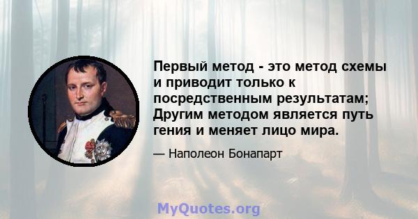 Первый метод - это метод схемы и приводит только к посредственным результатам; Другим методом является путь гения и меняет лицо мира.