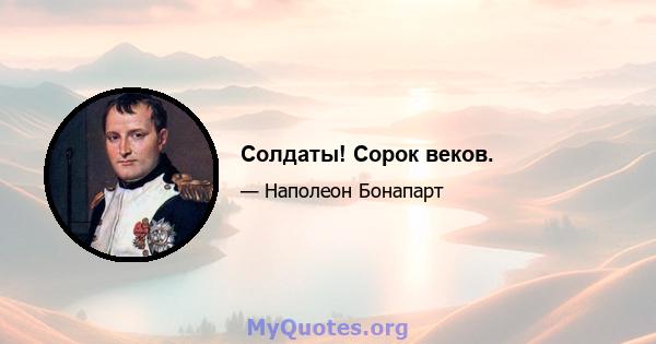 Солдаты! Сорок веков.