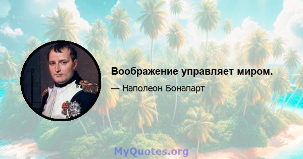 Воображение управляет миром.