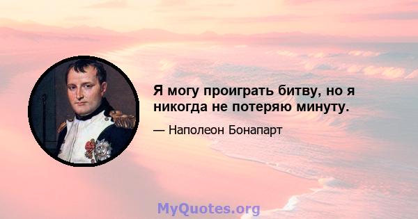 Я могу проиграть битву, но я никогда не потеряю минуту.