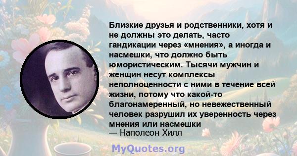 Близкие друзья и родственники, хотя и не должны это делать, часто гандикации через «мнения», а иногда и насмешки, что должно быть юмористическим. Тысячи мужчин и женщин несут комплексы неполноценности с ними в течение