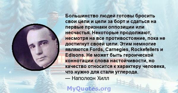 Большинство людей готовы бросить свои цели и цели за борт и сдаться на первые признаки оппозиции или несчастья. Некоторые продолжают, несмотря на все противостояние, пока не достигнут своей цели. Этим немногие являются