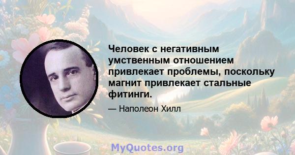 Человек с негативным умственным отношением привлекает проблемы, поскольку магнит привлекает стальные фитинги.