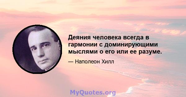 Деяния человека всегда в гармонии с доминирующими мыслями о его или ее разуме.