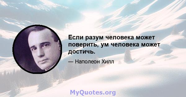 Если разум человека может поверить, ум человека может достичь.