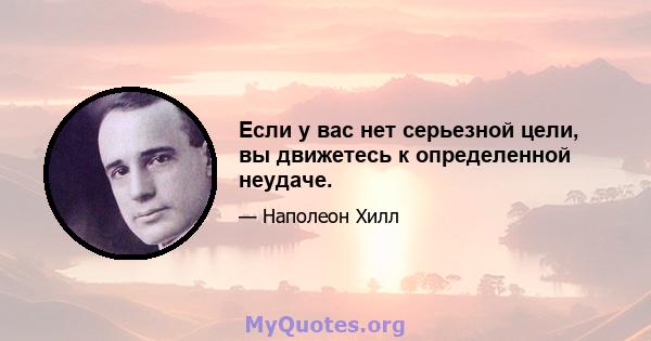 Если у вас нет серьезной цели, вы движетесь к определенной неудаче.