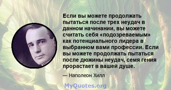 Если вы можете продолжать пытаться после трех неудач в данном начинании, вы можете считать себя «подозреваемым» как потенциального лидера в выбранном вами профессии. Если вы можете продолжать пытаться после дюжины