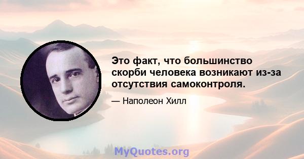 Это факт, что большинство скорби человека возникают из-за отсутствия самоконтроля.