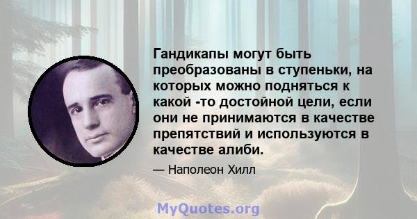 Гандикапы могут быть преобразованы в ступеньки, на которых можно подняться к какой -то достойной цели, если они не принимаются в качестве препятствий и используются в качестве алиби.