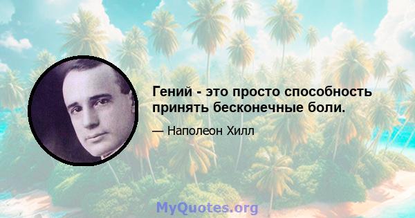 Гений - это просто способность принять бесконечные боли.