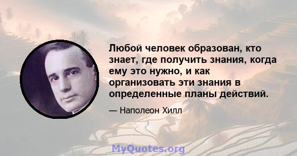 Любой человек образован, кто знает, где получить знания, когда ему это нужно, и как организовать эти знания в определенные планы действий.