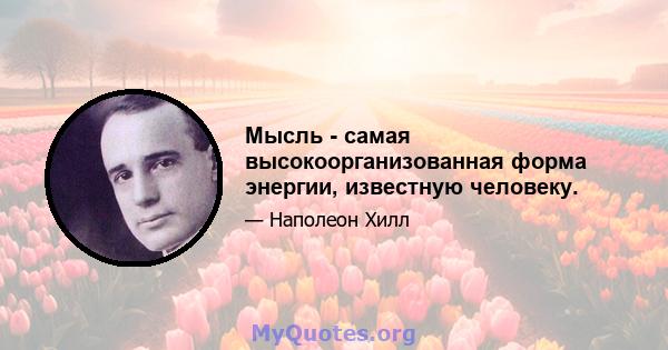 Мысль - самая высокоорганизованная форма энергии, известную человеку.