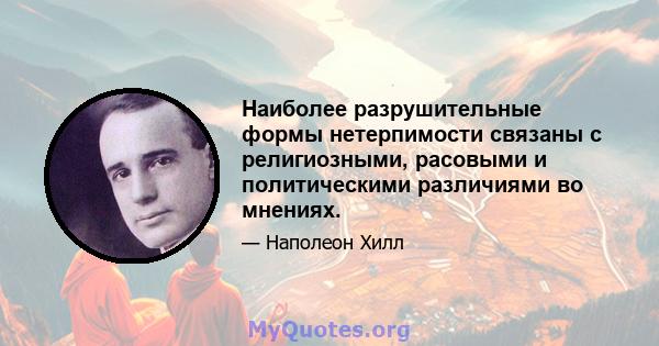 Наиболее разрушительные формы нетерпимости связаны с религиозными, расовыми и политическими различиями во мнениях.