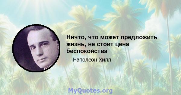 Ничто, что может предложить жизнь, не стоит цена беспокойства