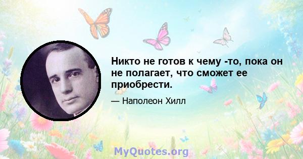 Никто не готов к чему -то, пока он не полагает, что сможет ее приобрести.