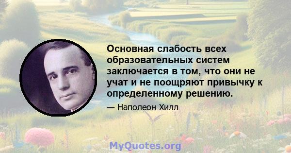 Основная слабость всех образовательных систем заключается в том, что они не учат и не поощряют привычку к определенному решению.