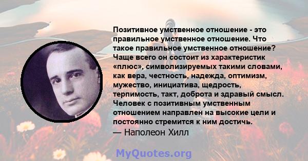 Позитивное умственное отношение - это правильное умственное отношение. Что такое правильное умственное отношение? Чаще всего он состоит из характеристик «плюс», символизируемых такими словами, как вера, честность,