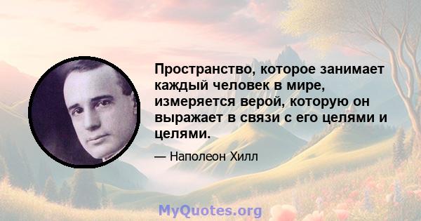 Пространство, которое занимает каждый человек в мире, измеряется верой, которую он выражает в связи с его целями и целями.