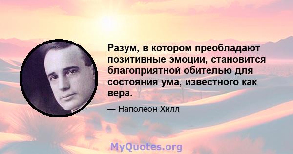 Разум, в котором преобладают позитивные эмоции, становится благоприятной обителью для состояния ума, известного как вера.