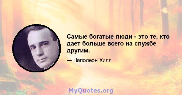 Самые богатые люди - это те, кто дает больше всего на службе другим.