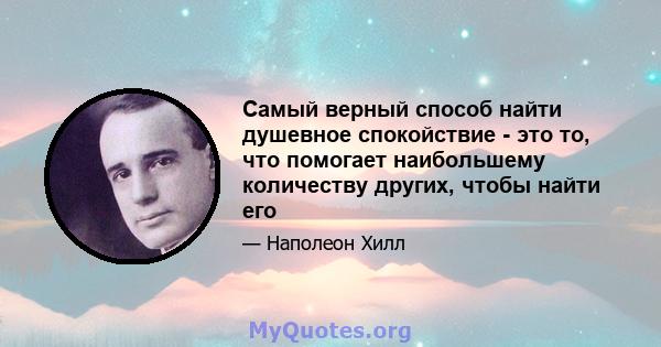 Самый верный способ найти душевное спокойствие - это то, что помогает наибольшему количеству других, чтобы найти его